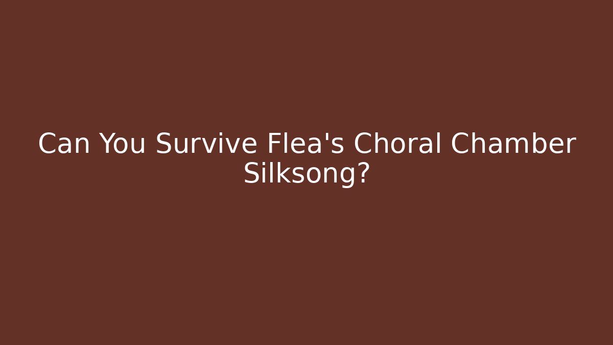 Can You Survive Flea's Choral Chamber Silksong?
