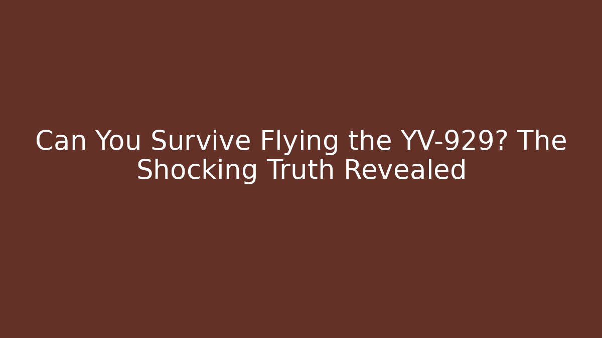 Can You Survive Flying the YV-929? The Shocking Truth Revealed