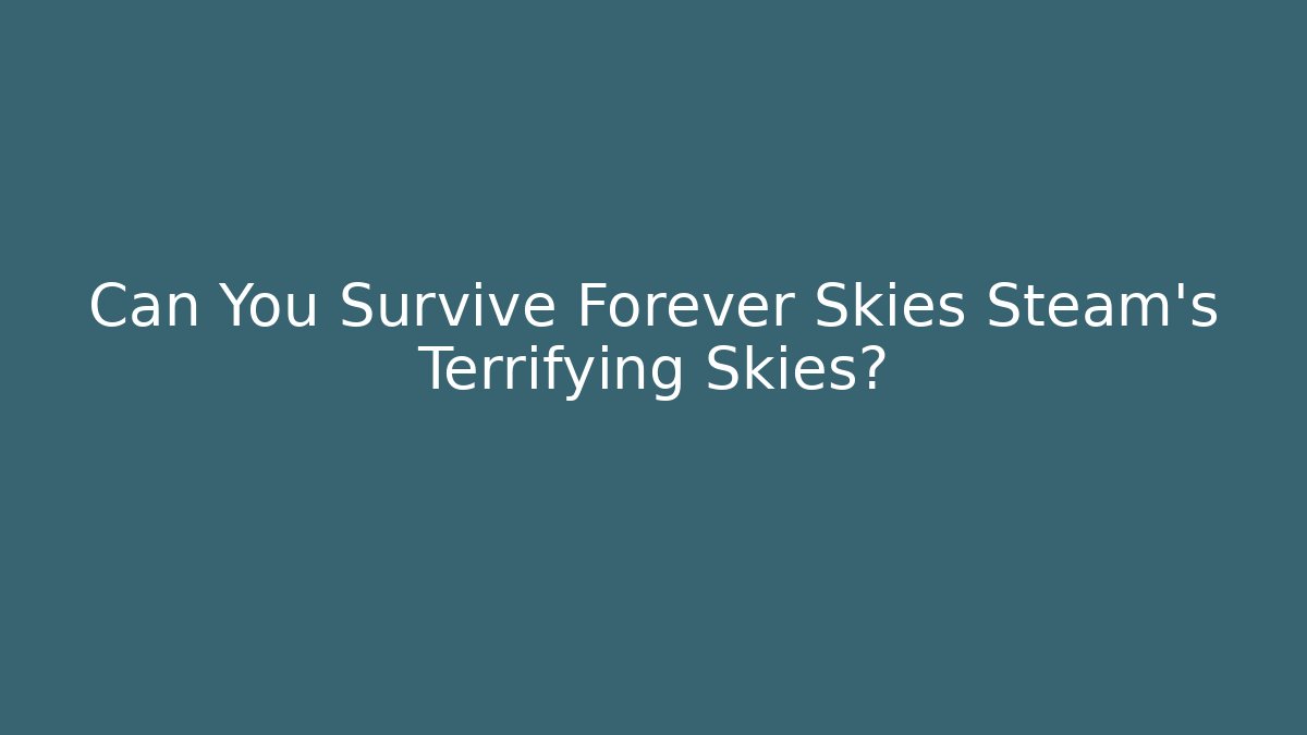 Can You Survive Forever Skies Steam's Terrifying Skies?