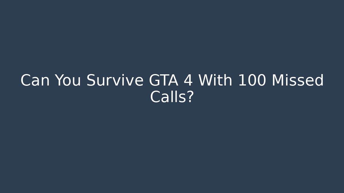 Can You Survive GTA 4 With 100 Missed Calls?