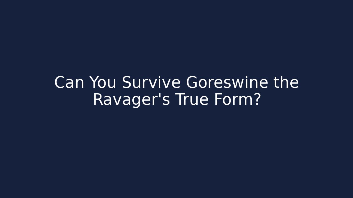 Can You Survive Goreswine the Ravager's True Form?