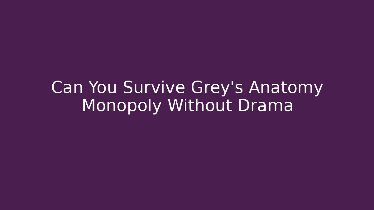 Can You Survive Grey's Anatomy Monopoly Without Drama