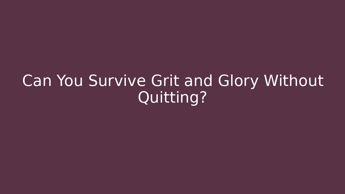 Can You Survive Grit and Glory Without Quitting?