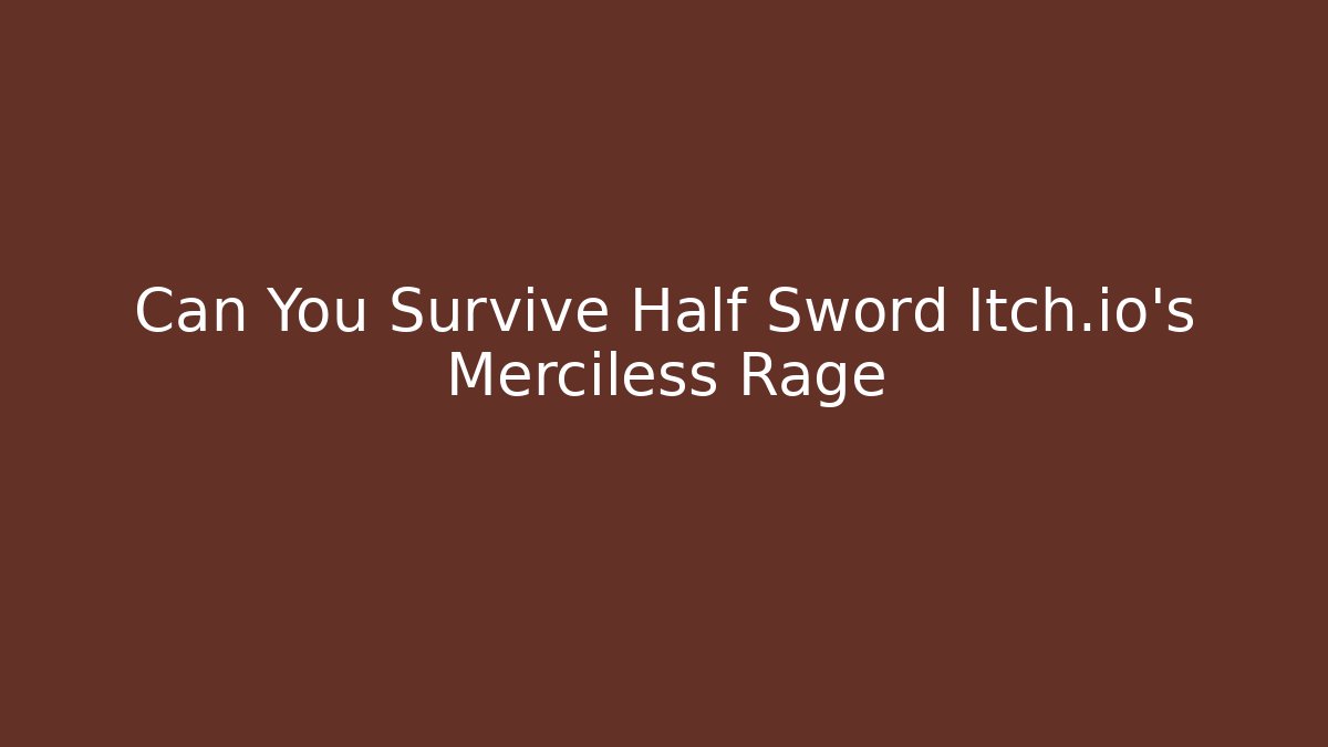 Can You Survive Half Sword Itch.io's Merciless Rage