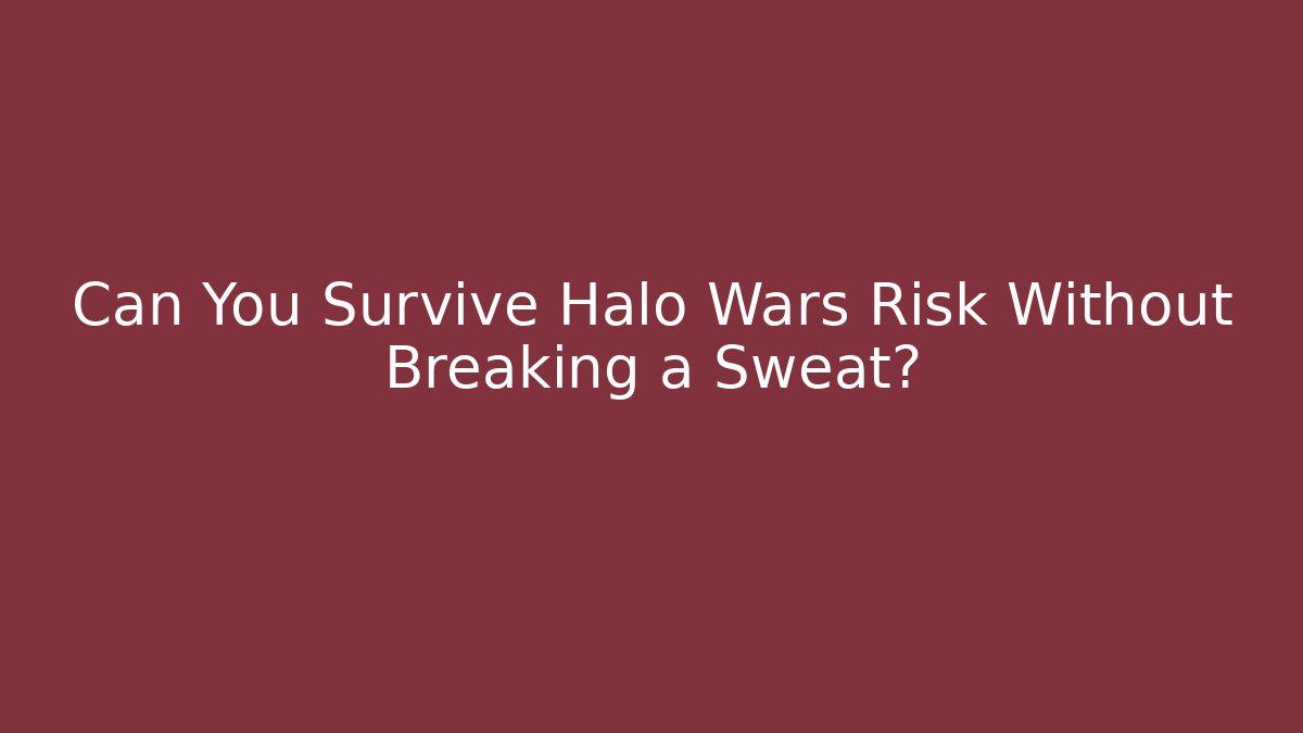 Can You Survive Halo Wars Risk Without Breaking a Sweat?
