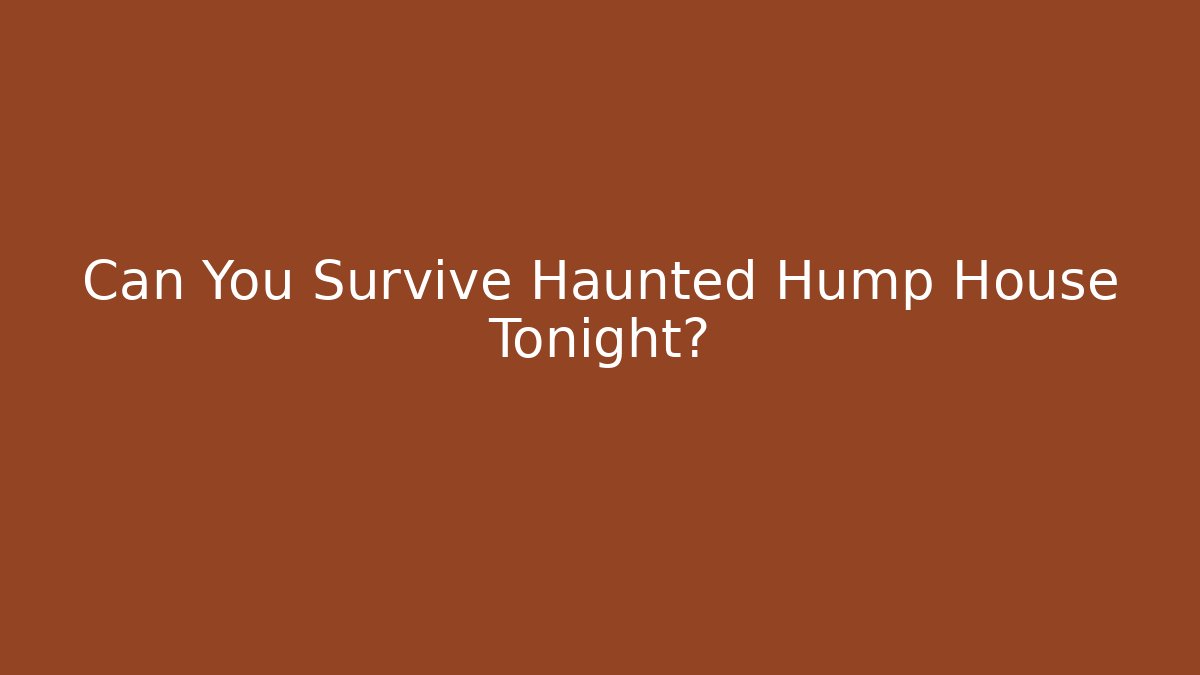 Can You Survive Haunted Hump House Tonight?
