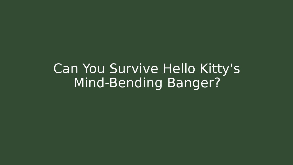 Can You Survive Hello Kitty's Mind-Bending Banger?