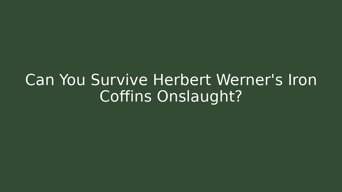Can You Survive Herbert Werner's Iron Coffins Onslaught?
