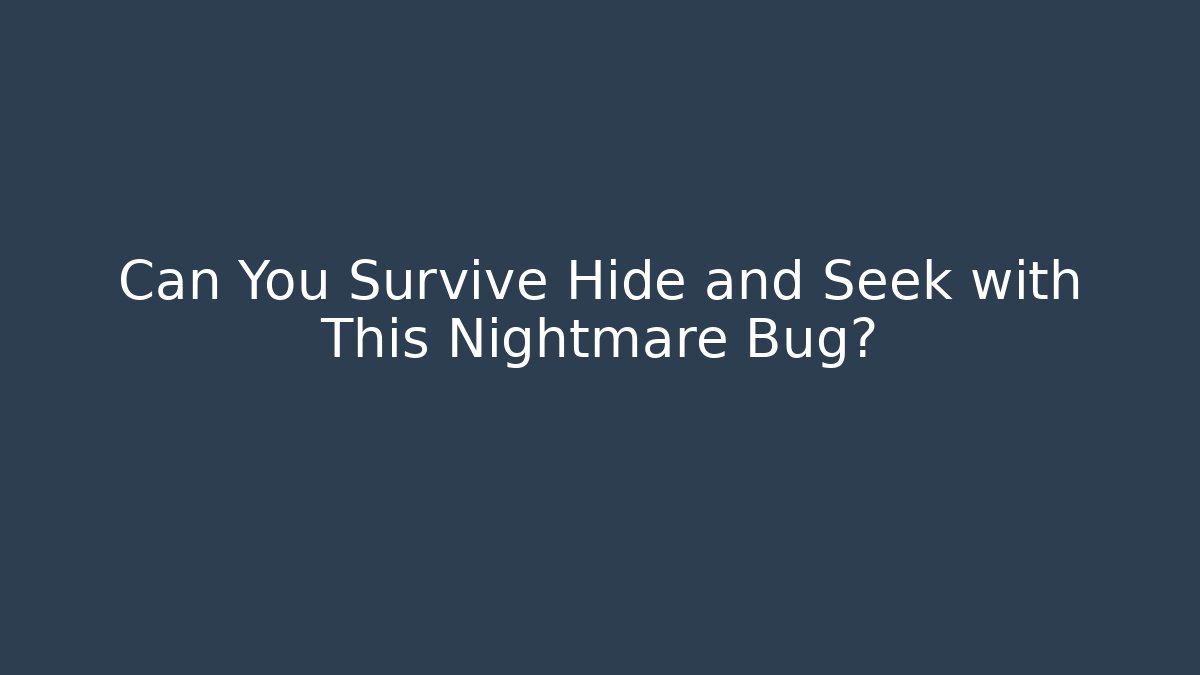 Can You Survive Hide and Seek with This Nightmare Bug?