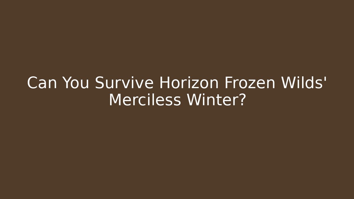 Can You Survive Horizon Frozen Wilds' Merciless Winter?