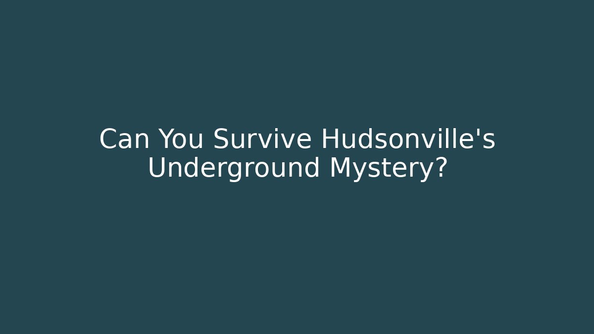 Can You Survive Hudsonville's Underground Mystery?