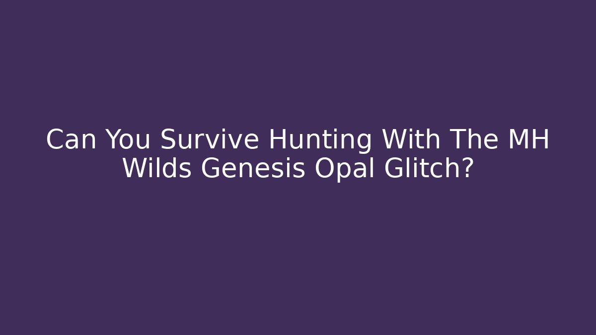 Can You Survive Hunting With The MH Wilds Genesis Opal Glitch?