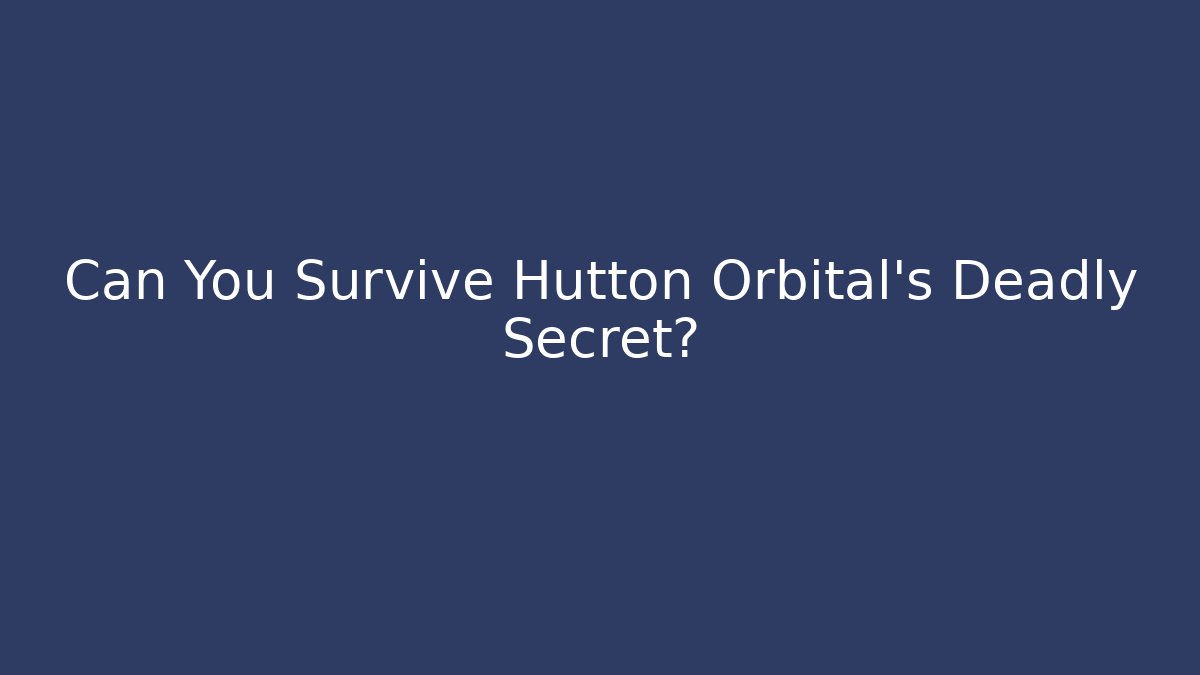 Can You Survive Hutton Orbital's Deadly Secret?