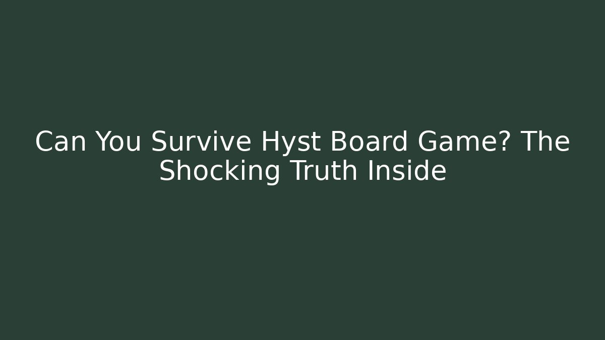 Can You Survive Hyst Board Game? The Shocking Truth Inside - Critter Realm