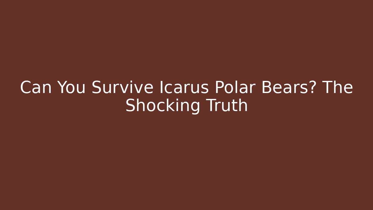Can You Survive Icarus Polar Bears? The Shocking Truth