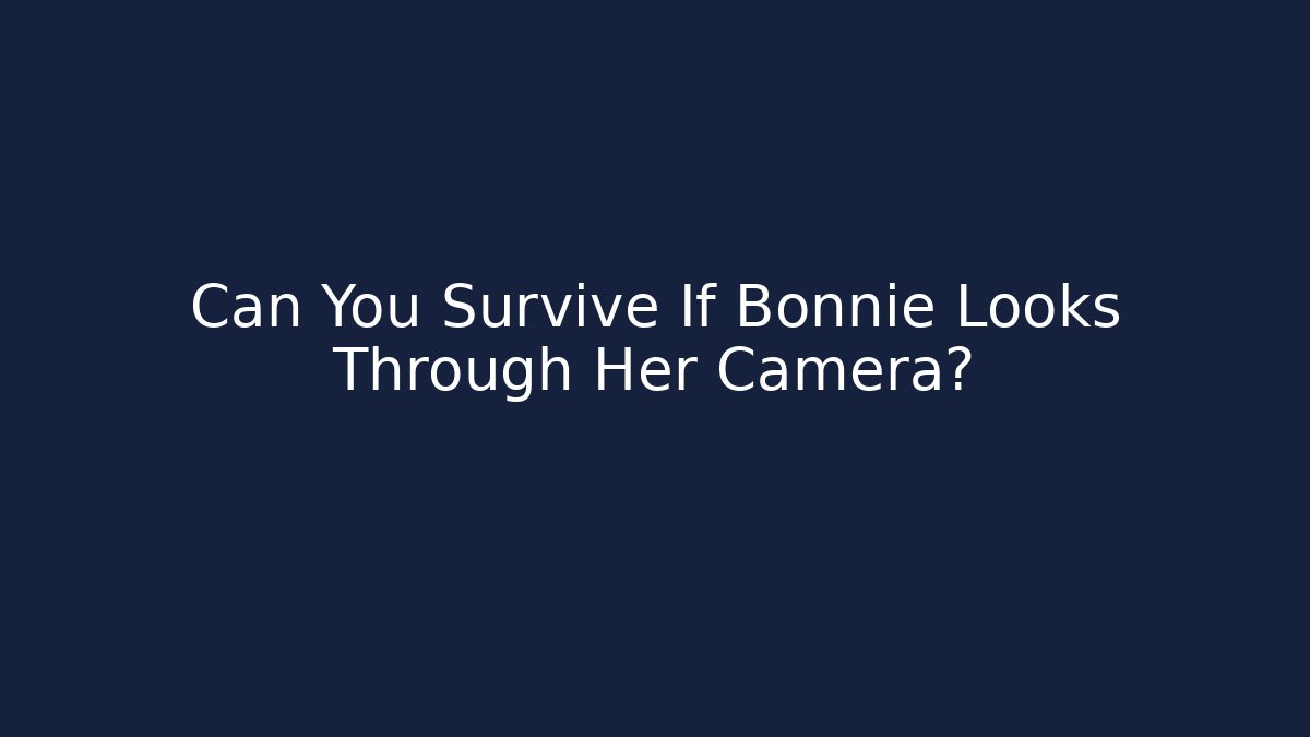 Can You Survive If Bonnie Looks Through Her Camera?