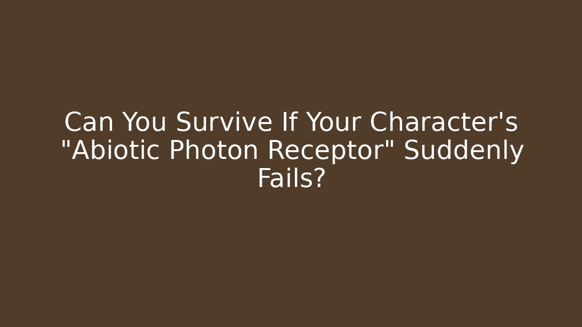 Can You Survive If Your Character's "Abiotic Photon Receptor" Suddenly Fails?