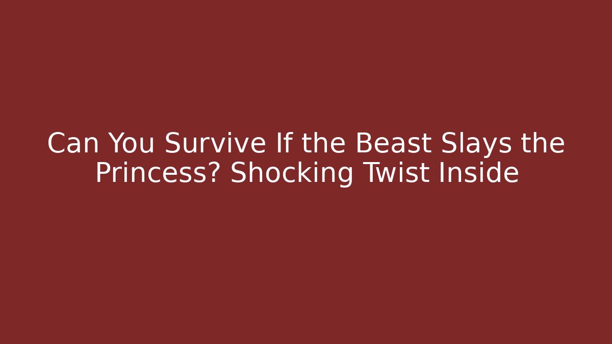 Can You Survive If the Beast Slays the Princess? Shocking Twist Inside