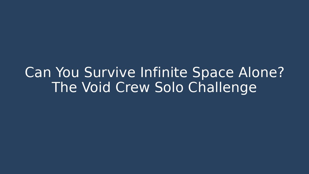 Can You Survive Infinite Space Alone? The Void Crew Solo Challenge