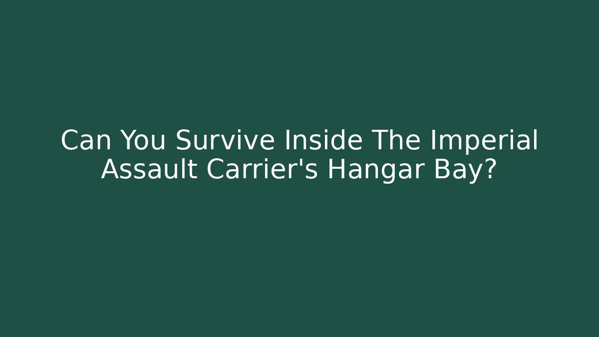 Can You Survive Inside The Imperial Assault Carrier's Hangar Bay?