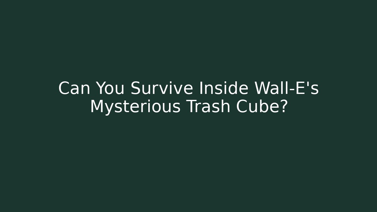 Can You Survive Inside Wall-E's Mysterious Trash Cube?