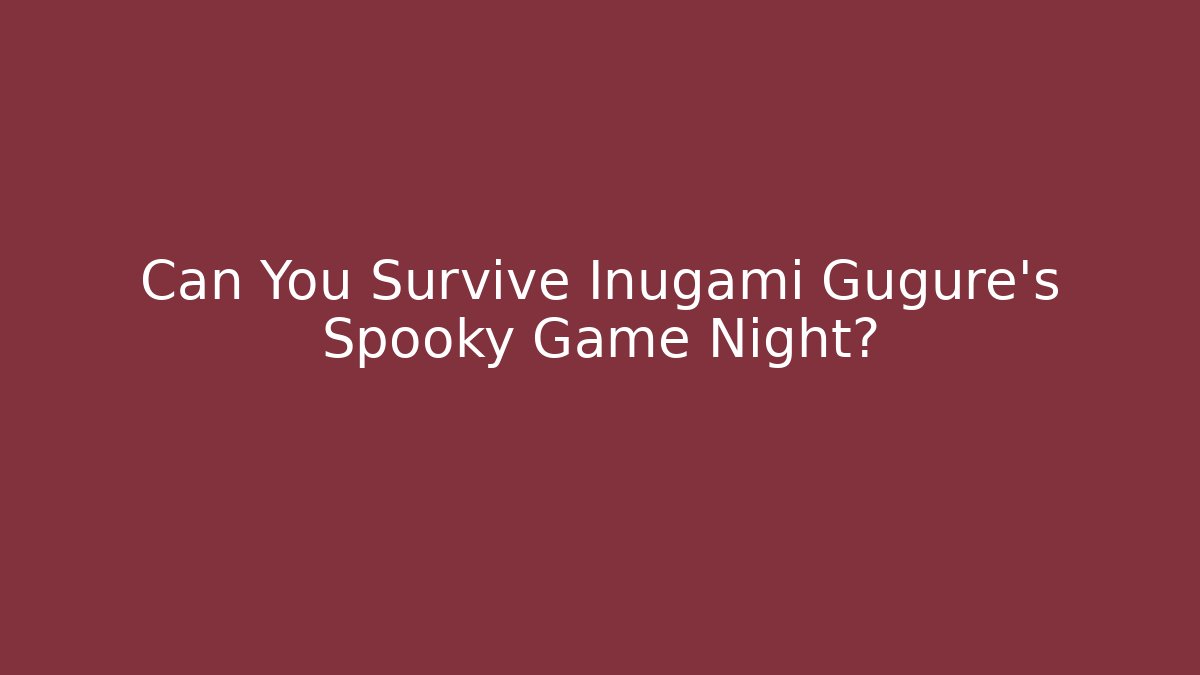 Can You Survive Inugami Gugure's Spooky Game Night?