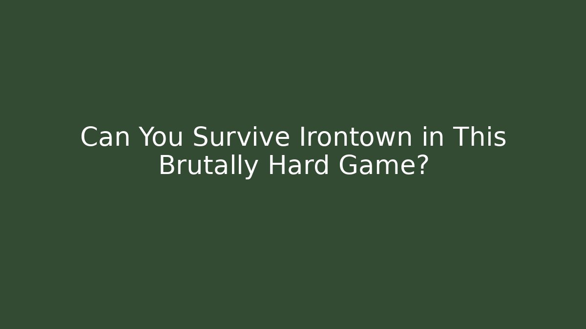 Can You Survive Irontown in This Brutally Hard Game?