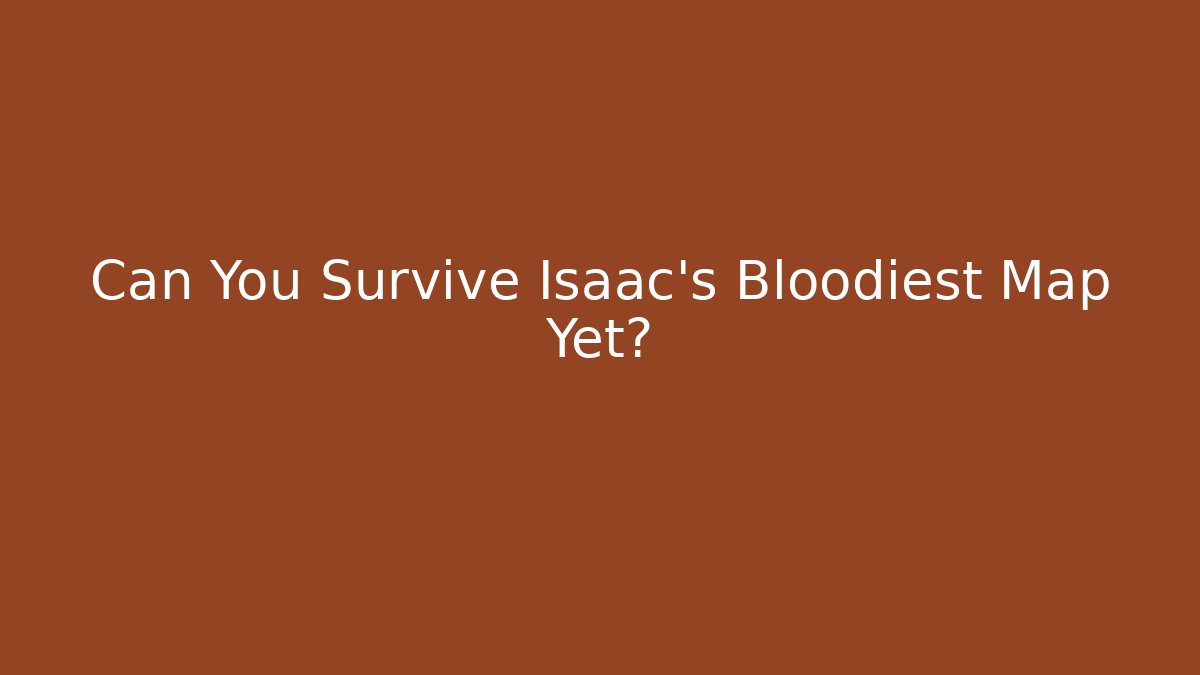 Can You Survive Isaac's Bloodiest Map Yet?