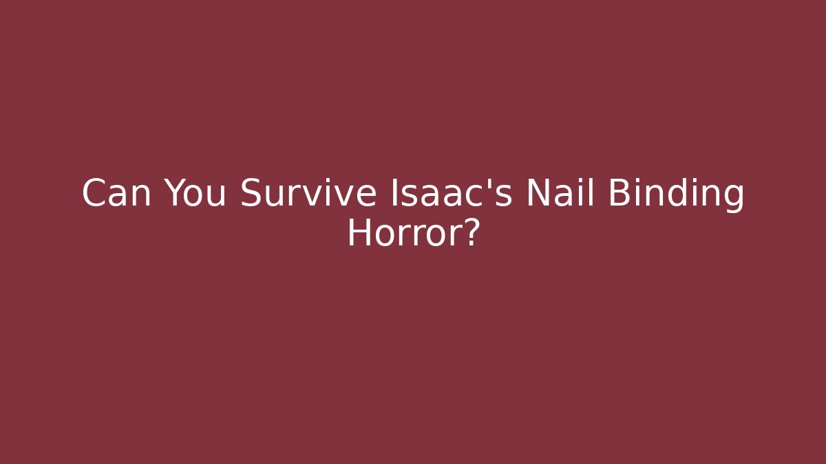 Can You Survive Isaac's Nail Binding Horror? - Critter Realm