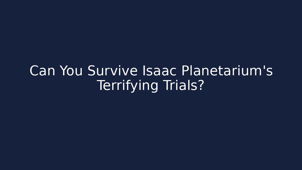 Can You Survive Isaac Planetarium's Terrifying Trials?