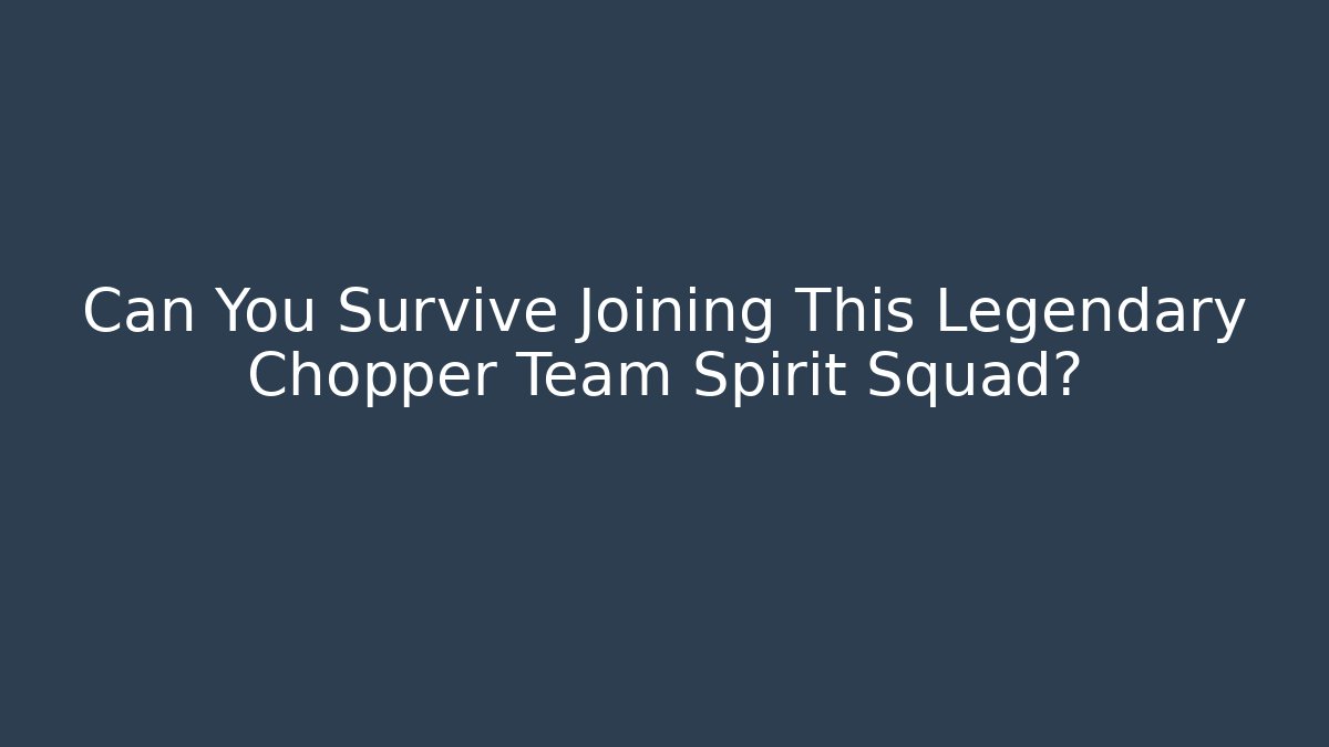 Can You Survive Joining This Legendary Chopper Team Spirit Squad?