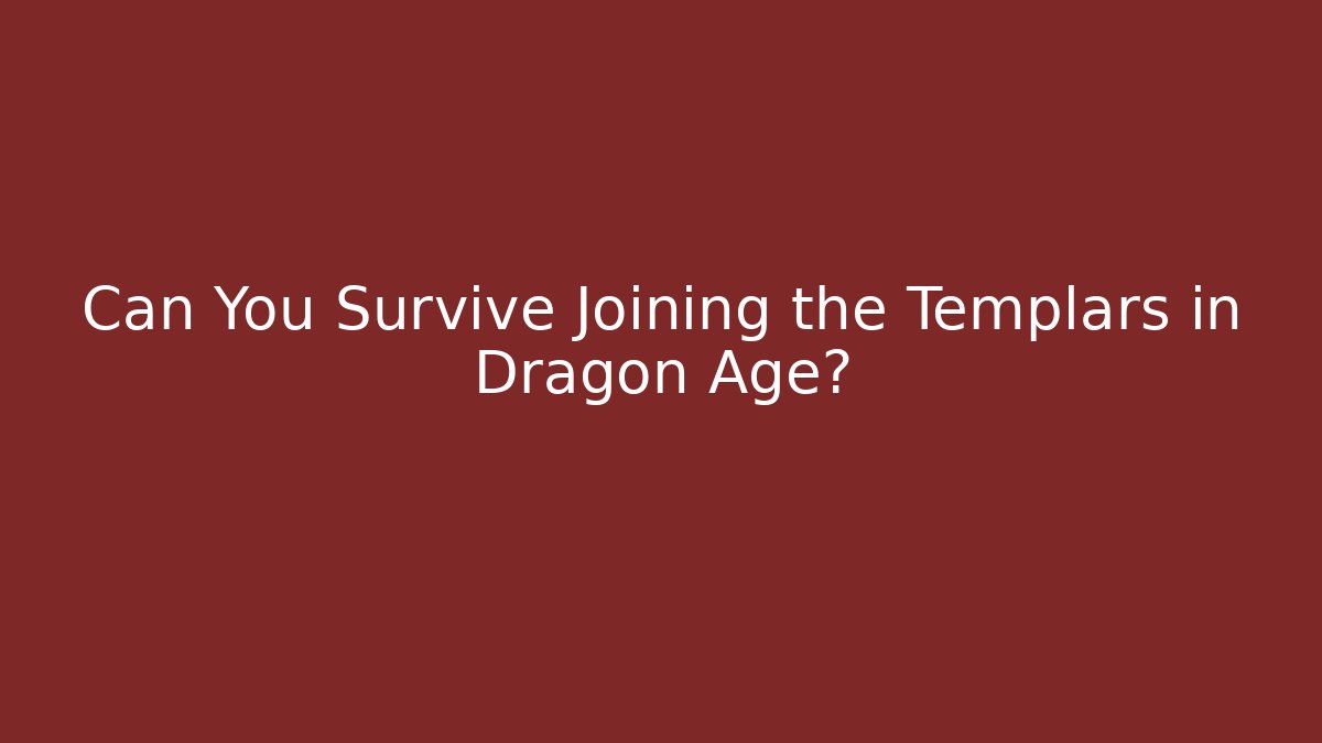 Can You Survive Joining the Templars in Dragon Age? - Critter Realm