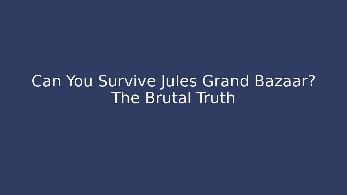 Can You Survive Jules Grand Bazaar? The Brutal Truth