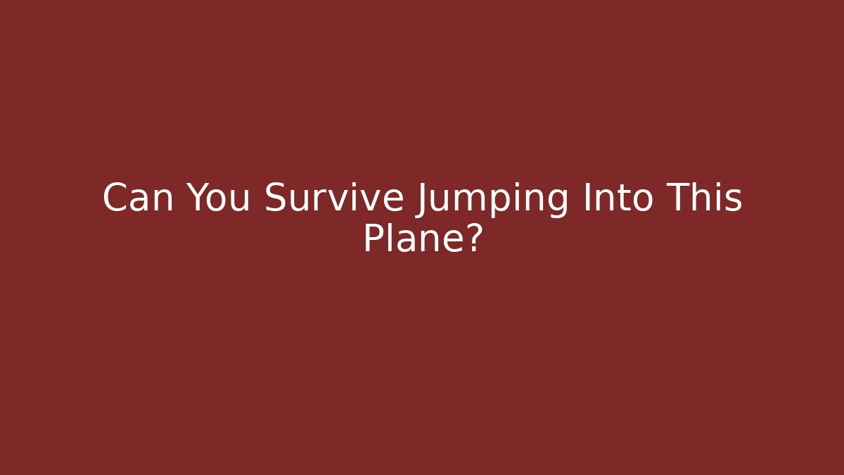 Can You Survive Jumping Into This Plane?