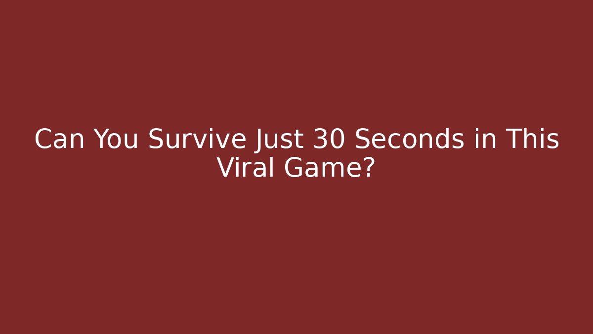Can You Survive Just 30 Seconds in This Viral Game?