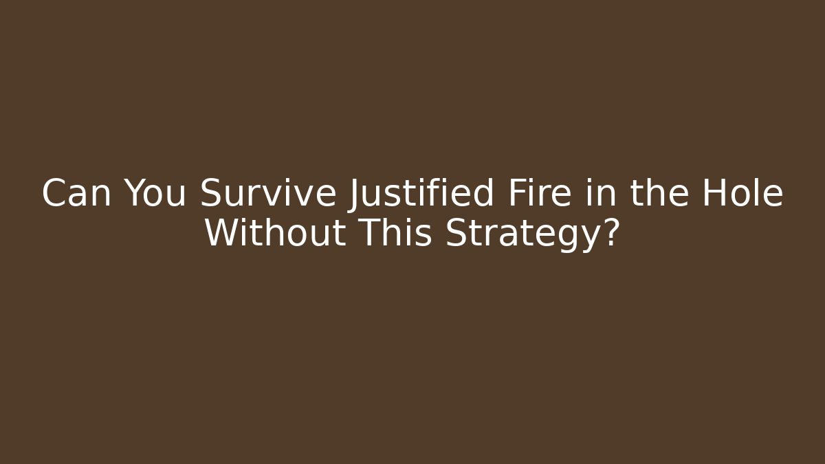Can You Survive Justified Fire in the Hole Without This Strategy? - Critter Realm