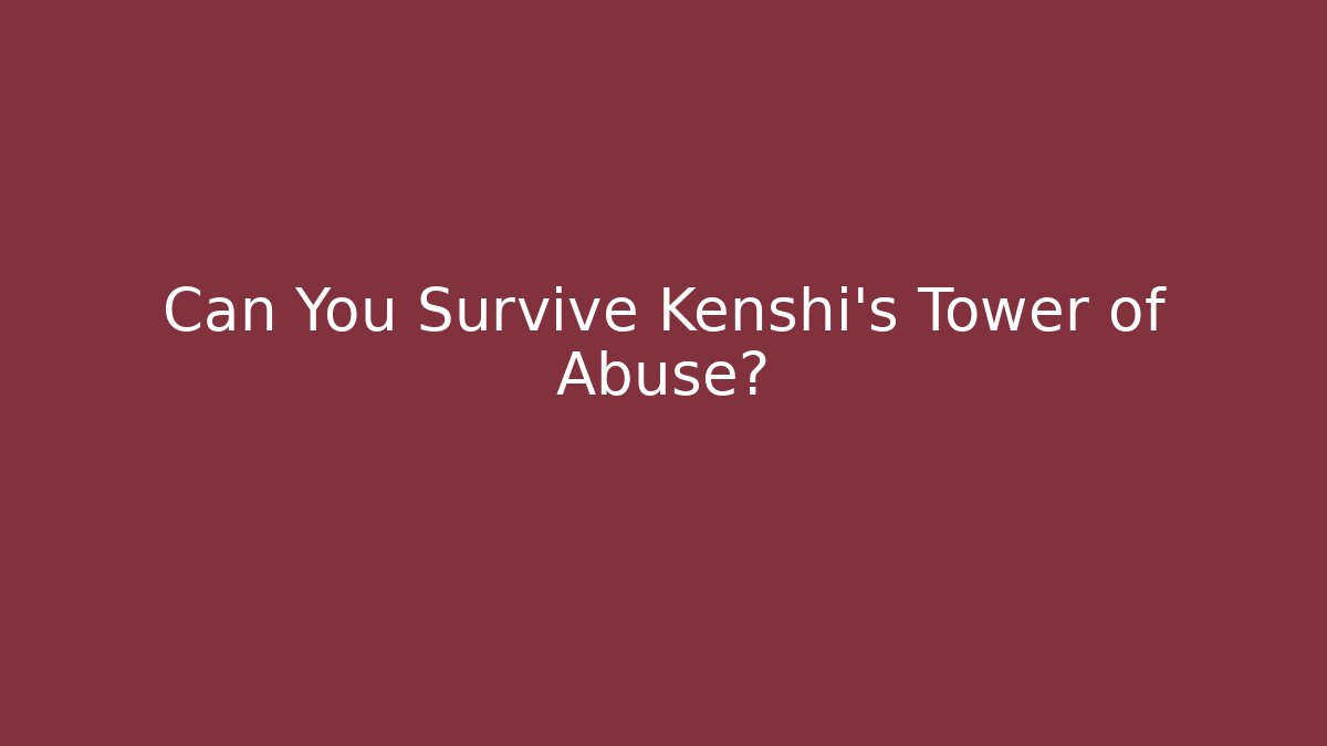 Can You Survive Kenshi's Tower of Abuse?