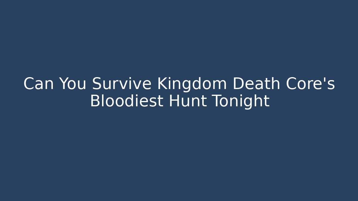 Can You Survive Kingdom Death Core's Bloodiest Hunt Tonight