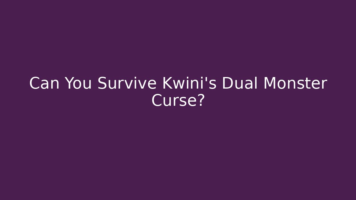 Can You Survive Kwini's Dual Monster Curse?