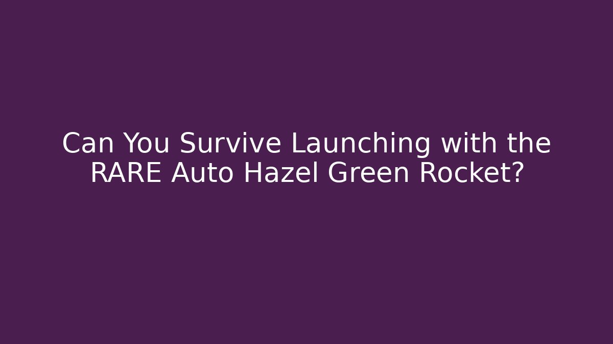 Can You Survive Launching with the RARE Auto Hazel Green Rocket?