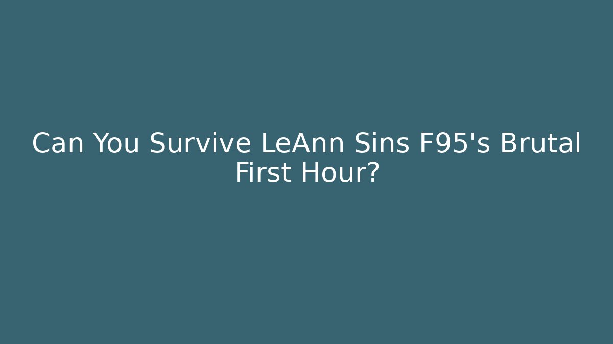 Can You Survive LeAnn Sins F95's Brutal First Hour?