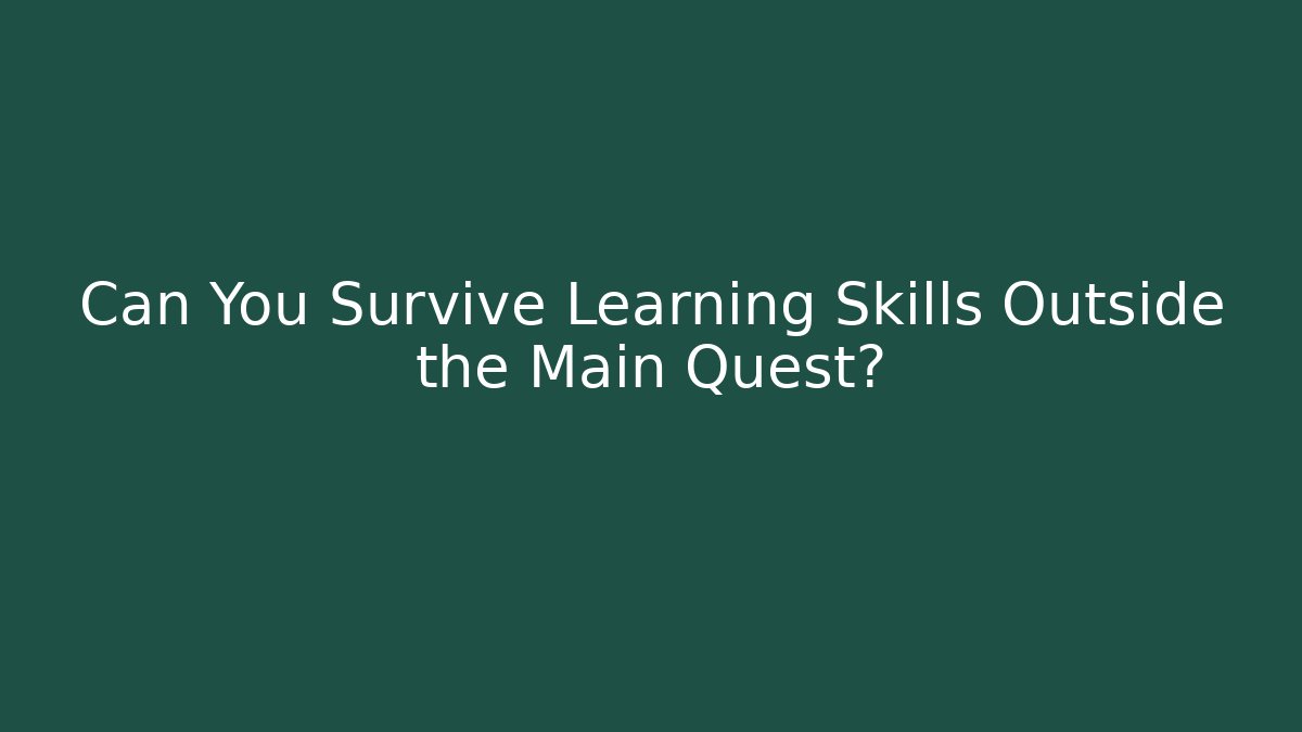 Can You Survive Learning Skills Outside the Main Quest?