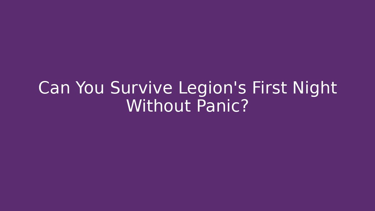 Can You Survive Legion's First Night Without Panic?