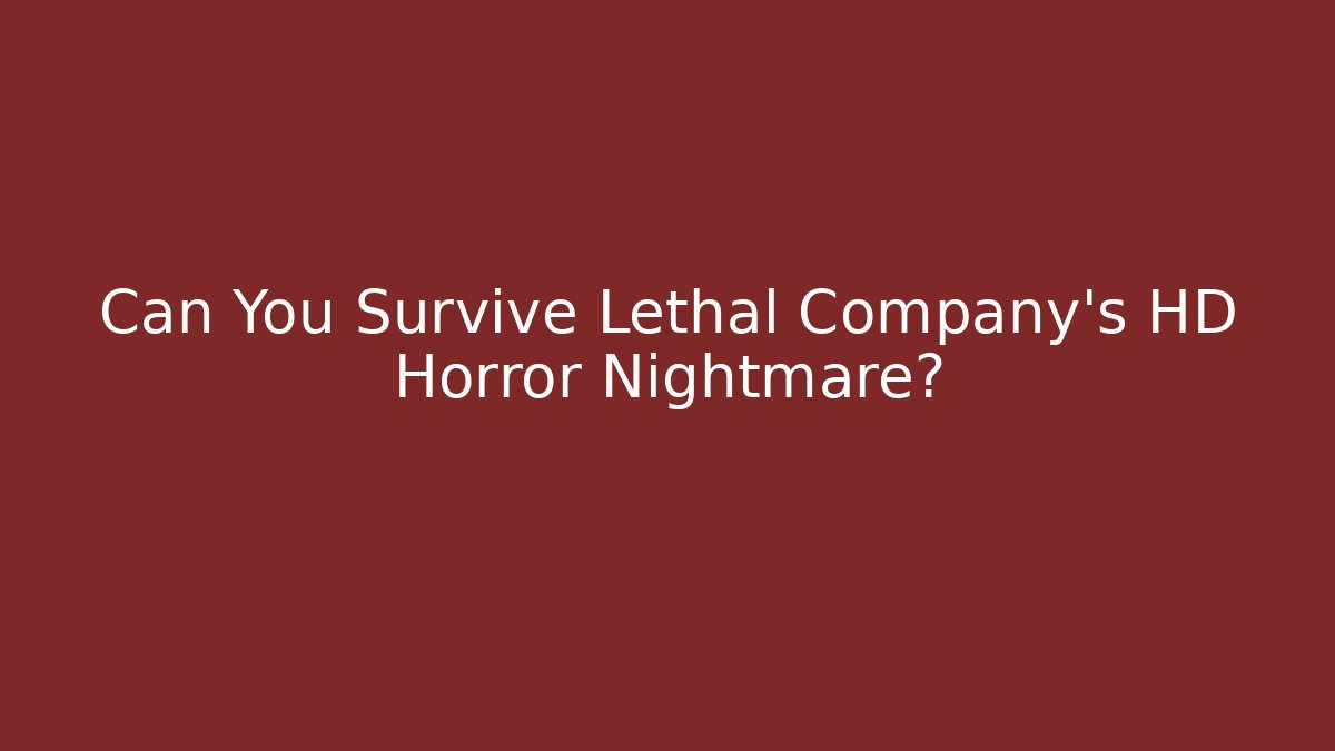 Can You Survive Lethal Company's HD Horror Nightmare? - Critter Realm