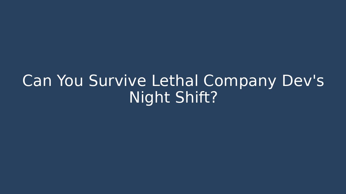 Can You Survive Lethal Company Dev's Night Shift?