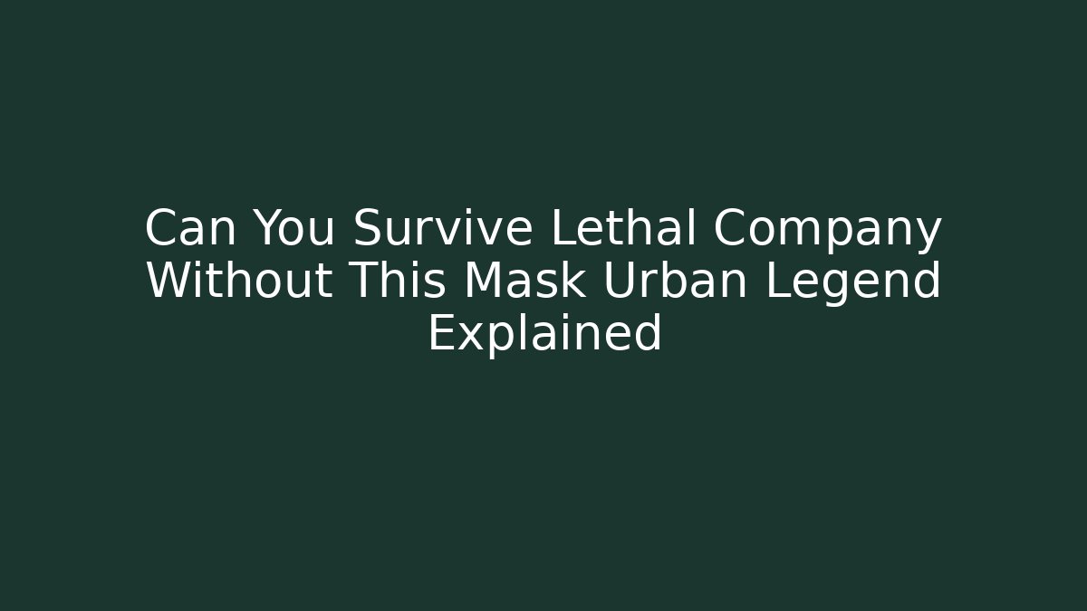 Can You Survive Lethal Company Without This Mask Urban Legend Explained