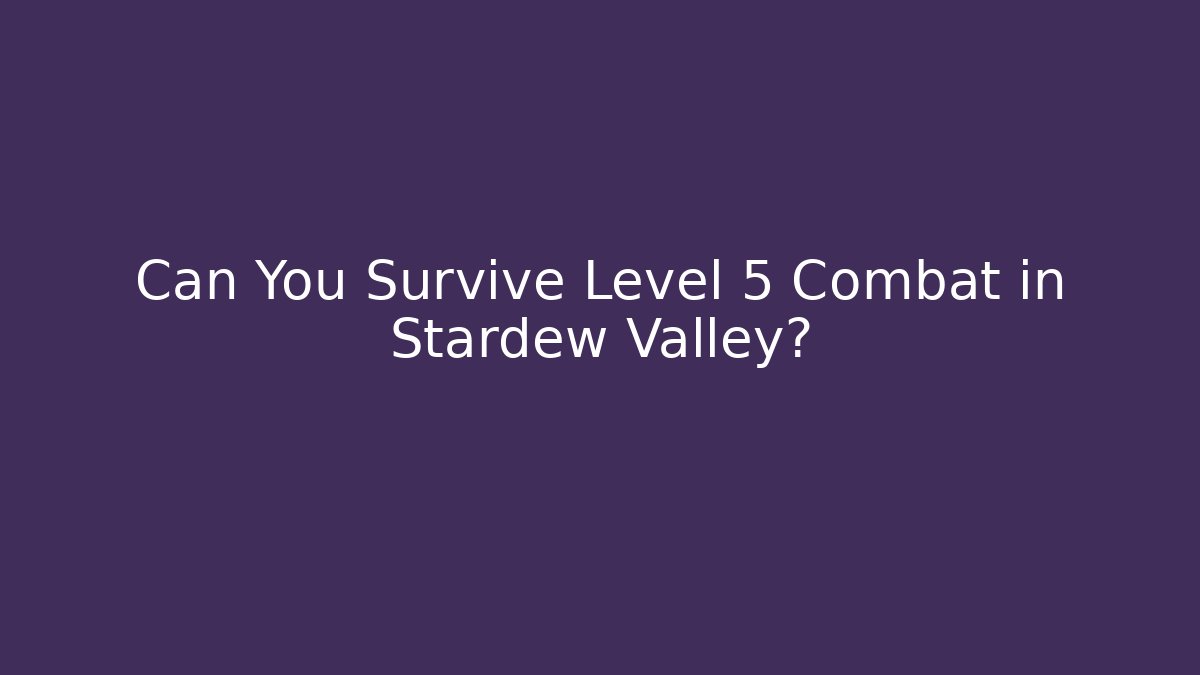 Can You Survive Level 5 Combat in Stardew Valley?