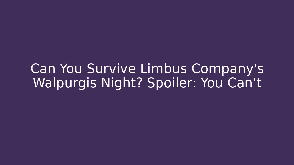Can You Survive Limbus Company's Walpurgis Night? Spoiler: You Can't