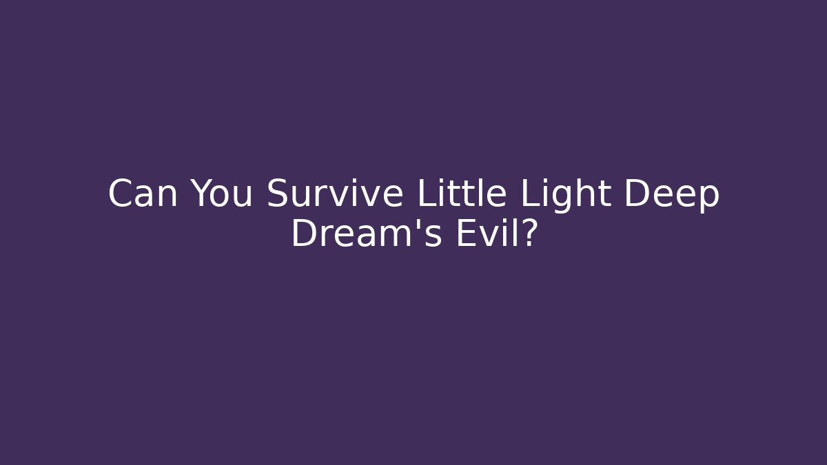 Can You Survive Little Light Deep Dream’s Evil?