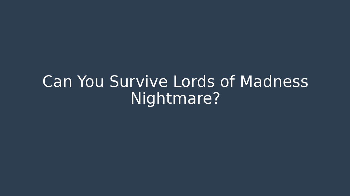 Can You Survive Lords of Madness Nightmare?